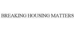 BREAKING HOUSING MATTERS trademark