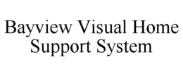 BAYVIEW VISUAL HOME SUPPORT SYSTEM trademark