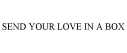 SEND YOUR LOVE IN A BOX trademark