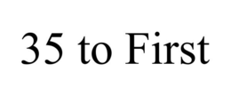 35 TO FIRST trademark
