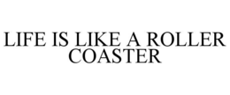LIFE IS LIKE A ROLLER COASTER trademark