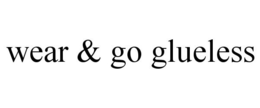 WEAR & GO GLUELESS trademark