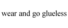 WEAR AND GO GLUELESS trademark