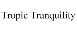 TROPIC TRANQUILITY trademark