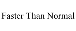 FASTER THAN NORMAL trademark