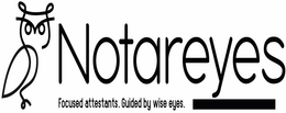 NOTAREYES FOCUSED ATTESTANTS. GUIDED BY WISE EYES. trademark