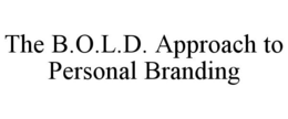 THE B.O.L.D. APPROACH TO PERSONAL BRANDING trademark