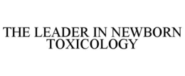 THE LEADER IN NEWBORN TOXICOLOGY trademark