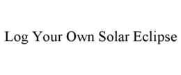LOG YOUR OWN SOLAR ECLIPSE trademark