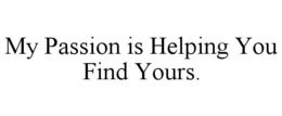MY PASSION IS HELPING YOU FIND YOURS. trademark