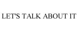 LET'S TALK ABOUT IT trademark