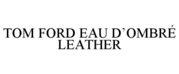 TOM FORD EAU D'OMBRÉ LEATHER trademark
