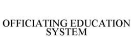 OFFICIATING EDUCATION SYSTEM trademark