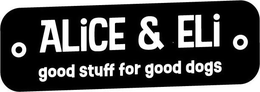 ALICE & ELI GOOD STUFF FOR GOOD DOGS trademark