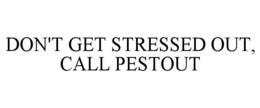 DON'T GET STRESSED OUT, CALL PESTOUT trademark
