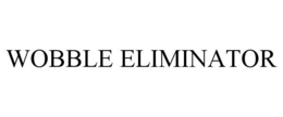WOBBLE ELIMINATOR trademark