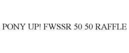 PONY UP! FWSSR 50 50 RAFFLE trademark