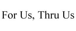 FOR US, THRU US trademark