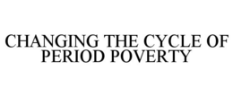 CHANGING THE CYCLE OF PERIOD POVERTY trademark