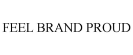 FEEL BRAND PROUD trademark