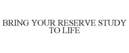 BRING YOUR RESERVE STUDY TO LIFE trademark