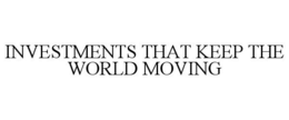 INVESTMENTS THAT KEEP THE WORLD MOVING trademark