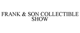 FRANK & SON COLLECTIBLE SHOW trademark