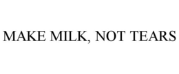 MAKE MILK, NOT TEARS trademark