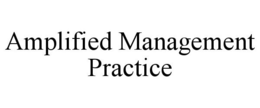 AMPLIFIED MANAGEMENT PRACTICE trademark
