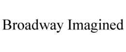 BROADWAY IMAGINED trademark
