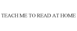 TEACH ME TO READ AT HOME trademark