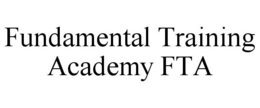 FUNDAMENTAL TRAINING ACADEMY FTA trademark