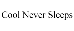 COOL NEVER SLEEPS trademark
