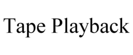 TAPE PLAYBACK trademark