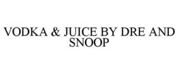 VODKA & JUICE BY DRE AND SNOOP trademark