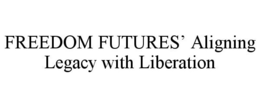 FREEDOM FUTURES' ALIGNING LEGACY WITH LIBERATION trademark