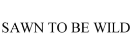 SAWN TO BE WILD trademark