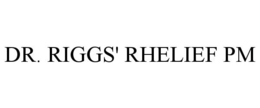 DR. RIGGS' RHELIEF PM trademark