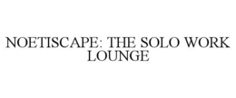 NOETISCAPE: THE SOLO WORK LOUNGE trademark