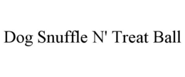DOG SNUFFLE N' TREAT BALL trademark