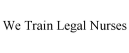 WE TRAIN LEGAL NURSES trademark