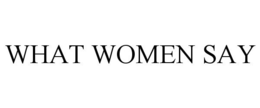WHAT WOMEN SAY trademark