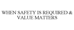 WHEN SAFETY IS REQUIRED & VALUE MATTERS trademark