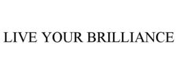 LIVE YOUR BRILLIANCE trademark