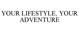 YOUR LIFESTYLE, YOUR ADVENTURE trademark