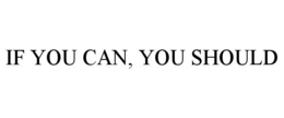 IF YOU CAN, YOU SHOULD trademark