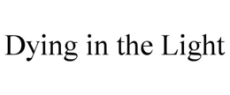 DYING IN THE LIGHT trademark