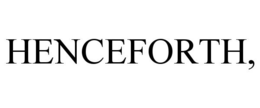 HENCEFORTH, trademark