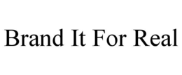 BRAND IT FOR REAL trademark