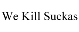 WE KILL SUCKAS trademark
